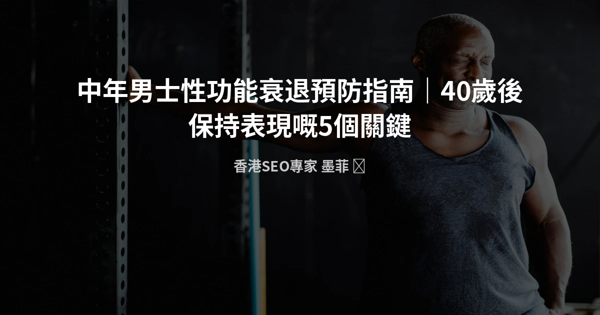 中年男士性功能衰退預防指南|40歲後保持表現嘅5個關鍵 1 midlife sexual health prevention cover