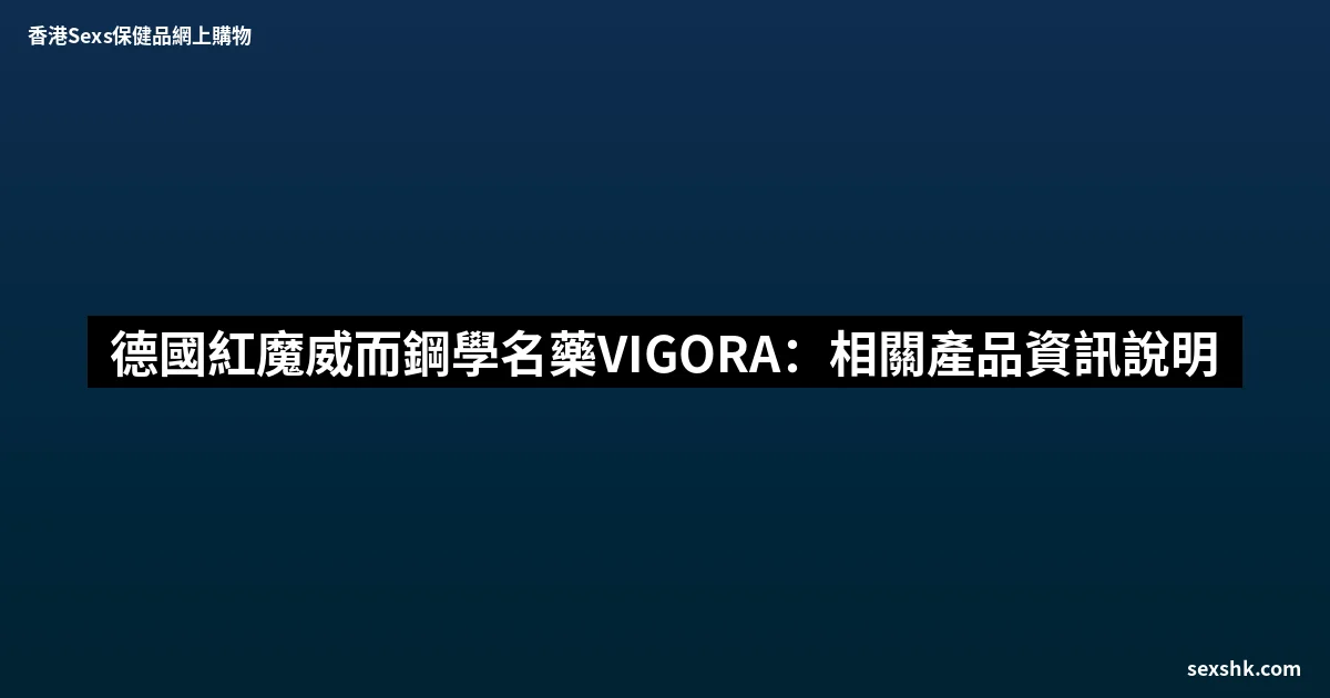 德國紅魔威而鋼學名藥VIGORA:相關產品資訊說明 3 sexshk batch 1781