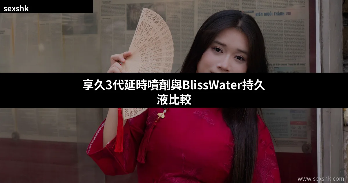 享久3代延時噴劑與BlissWater持久液比較:香港男士外用延時產品選購指南 9 cover 1